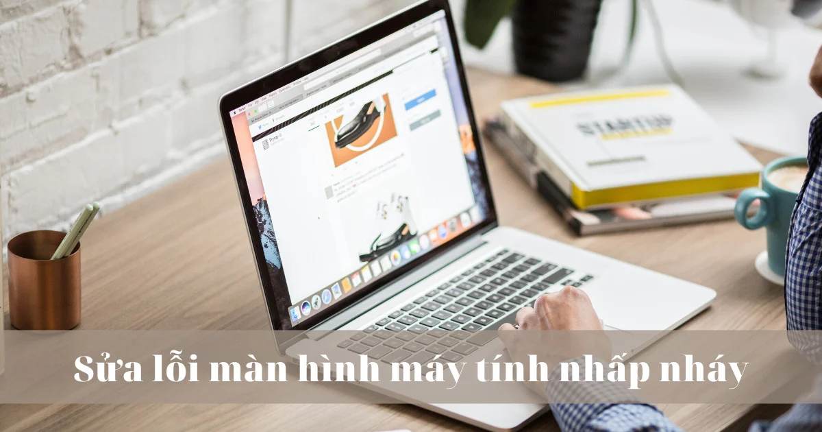 Các cách khắc phục tình trạng màn hình laptop bị nhấp nháy