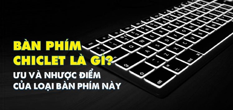 Bàn phím chiclet là gì? Ưu và nhược điểm của bàn phím chiclet