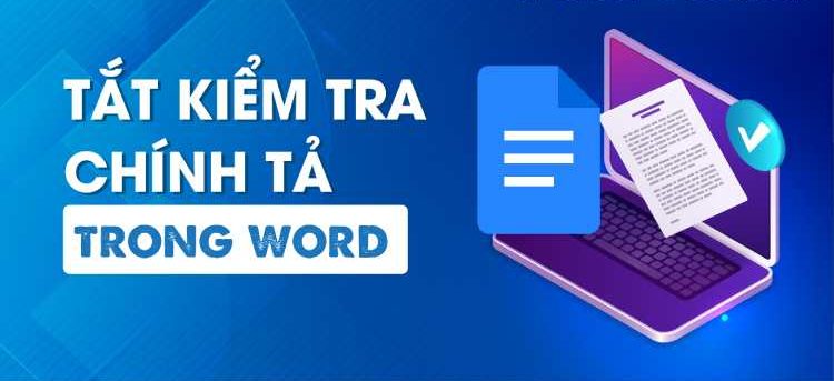 Cách tắt kiểm tra chính tả trong Word 2003. 2007, 2010, 2013, 2016, 2019, 2021, 2023 đơn giản nhất