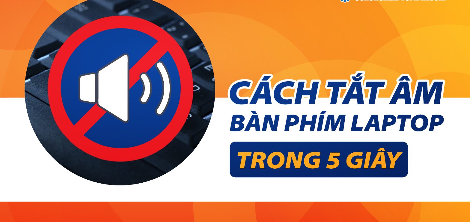 Cách tắt âm bàn phím laptop Win 7, 10, 11 và Macbook đơn giản nhất