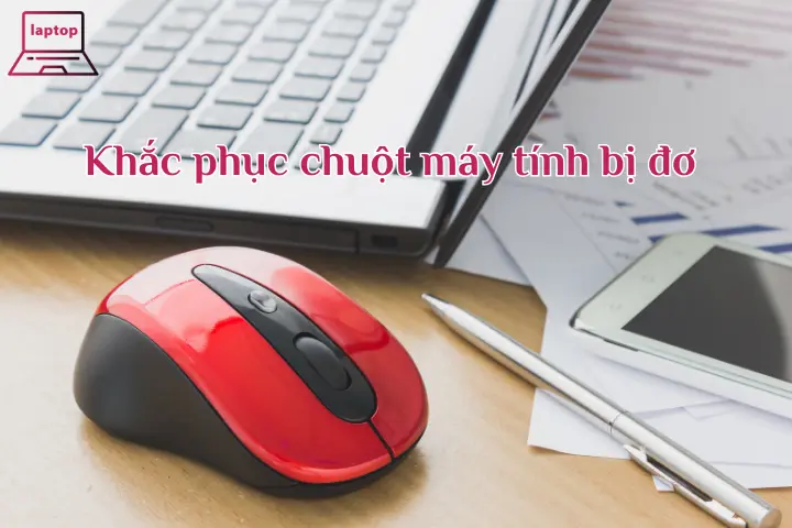 Chuột máy tính bị đơ cách khắc phục đơn giản và hiệu quả