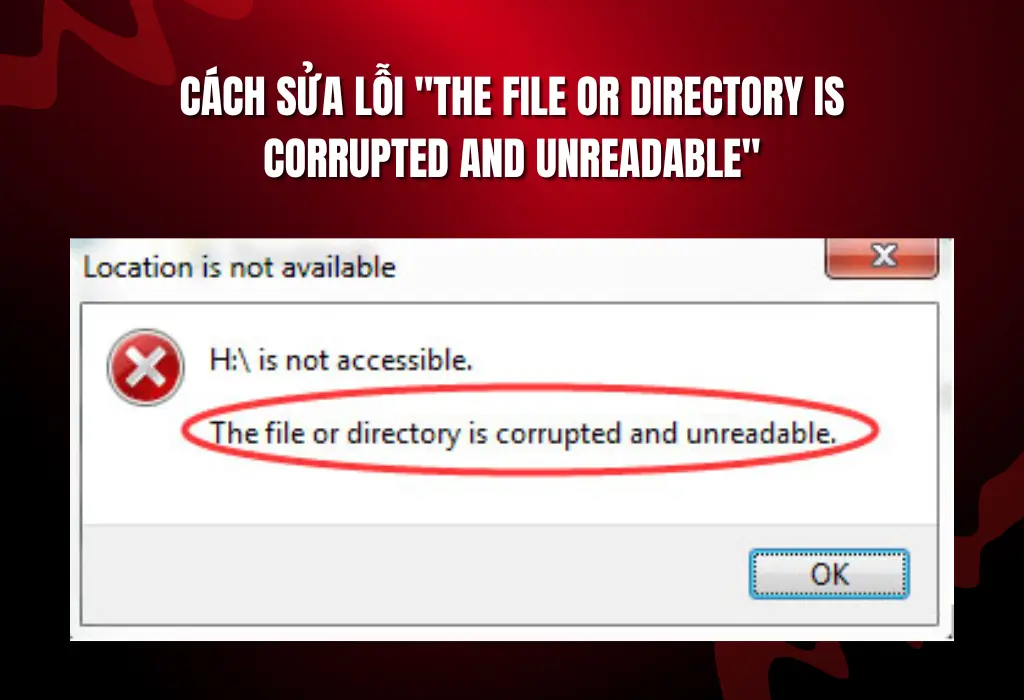Cách sửa lỗi “The File or Directory is Corrupted and Unreadable” trên máy tính Windows 10/11