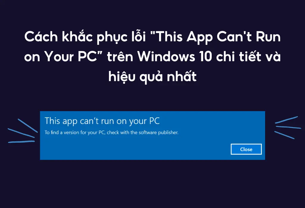 Cách khắc phục lỗi “This App Can’t Run on Your PC” trên Windows 10 chi tiết và hiệu quả nhất
