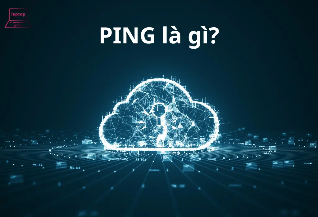 PING là gì? Cách Test PING phổ biến nhất hiện nay