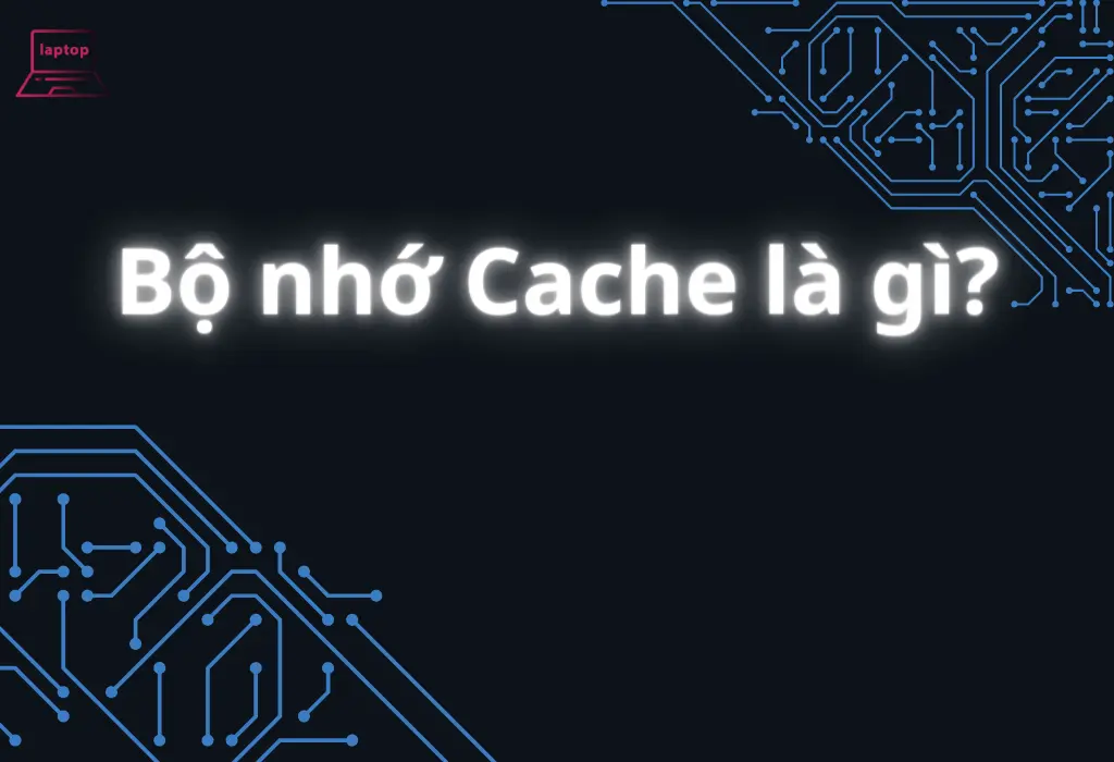 RAM Cache là gì? Cách xóa bộ nhớ Cache trên máy tính Windows